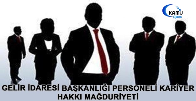 Gelir İdaresi Başkanlığı Personeli Kariyer Hakkı Mağduriyeti