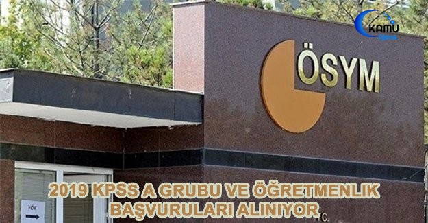 2019 KPSS A Grubu Ve Öğretmenlik Başvuruları Alınıyor
