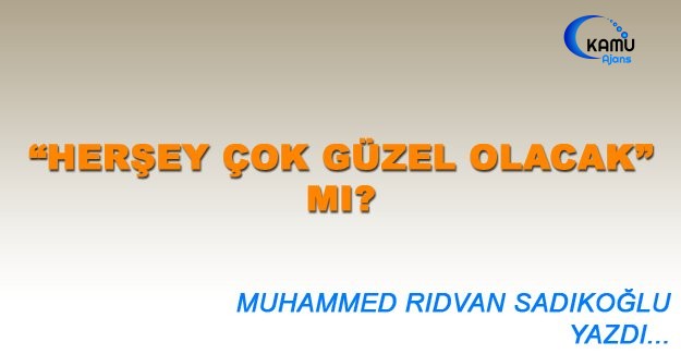 “Herşey Çok Güzel Olacak” Mı?