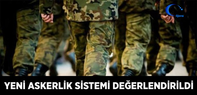 Yeni Askerlik Sistemi Değerlendirildi