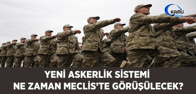 Yeni Askerlik Sistemi Ne Zaman Meclis'te Görüşülecek?