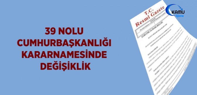 Cumhurbaşkanlığı Kararnamesinde Değişiklik Yapılmasına Dair Cumhurbaşkanlığı Kararnamesi (Kararname Numarası: 39)