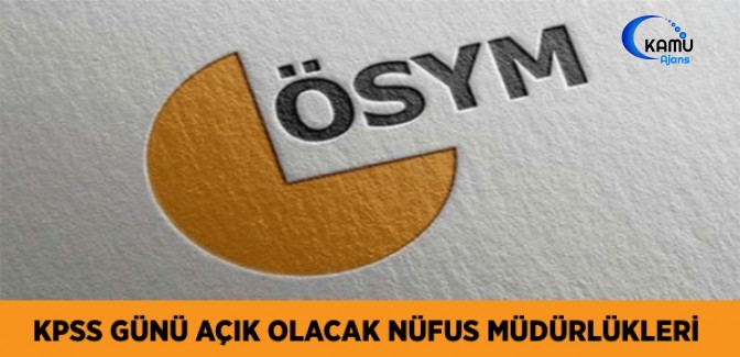 2019 KPSS (Genel Yetenek-Genel Kültür/Eğitim Bilimleri) Günü Açık Tutulacak İl/İlçe Nüfus Müdürlükleri