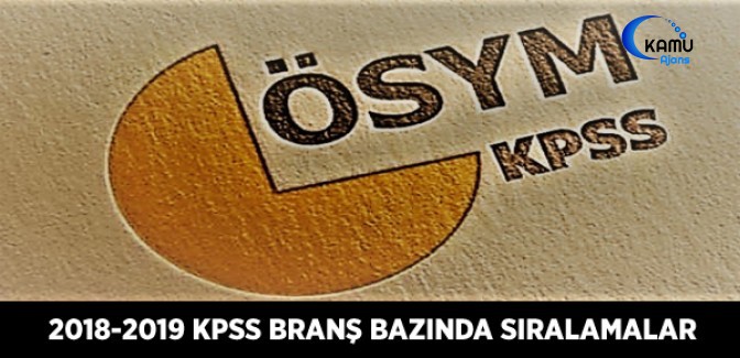 2019 KPSS - Lisans, 2018 KPSS – Lisans, Ön Lisans ve Ortaöğretim Branş Bazında Sıralamalar