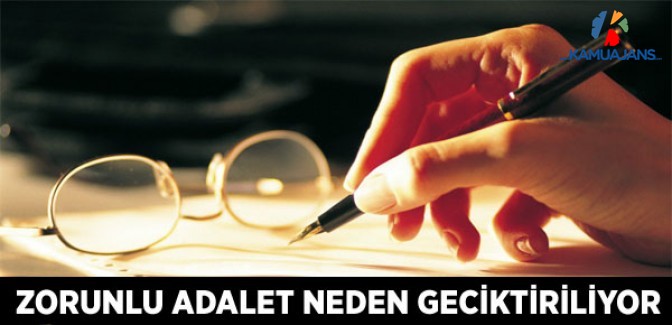 Zorunlu Adalet Projesi Neden Geciktiriliyor