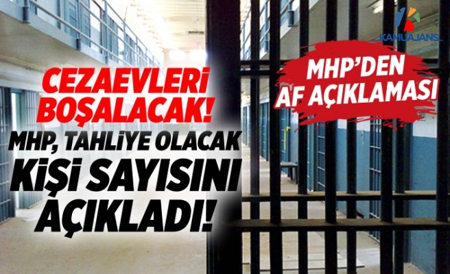 MHP'den Af Açıklaması: İşte Tahliye Olacak Kişi Sayısı