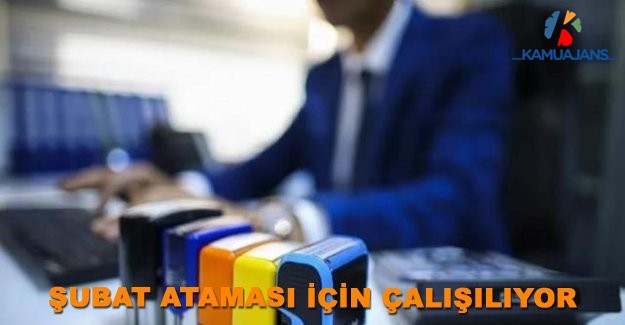 Şubat Ataması İçin Çalışılıyor
