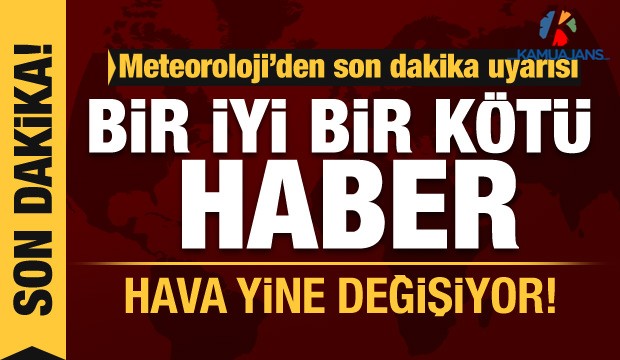 Meteoroloji'den Son Dakika Uyarısı! Bir İyi BiKötü Haber: Hava Yine Değişiyor