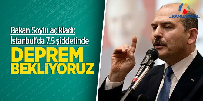 Bakan Soylu Açıkladı: İstanbul'da 7.5 Şiddetinde Deprem Bekliyoruz