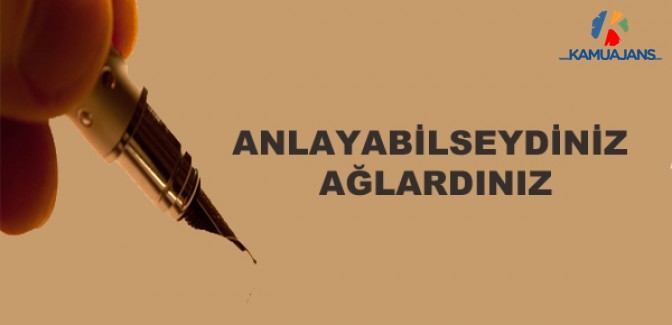 Anlayabilseydiniz Ağlardınız!