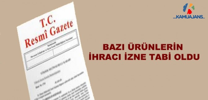Bazı Ürünlerin İhracı İzne Tabi Oldu