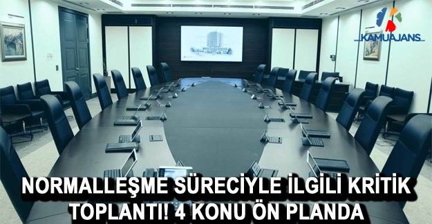 Normalleşme Süreciyle İlgili Kritik Toplantı! 4 Konu Ön Planda