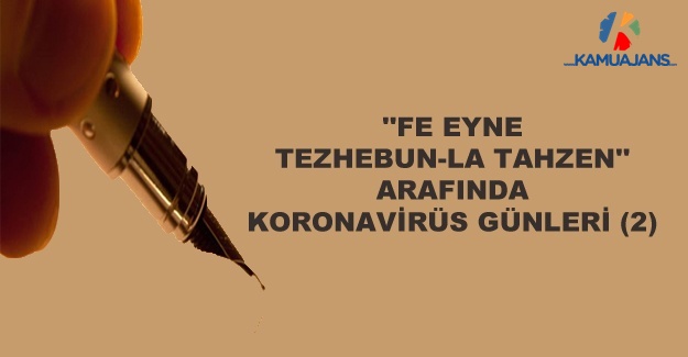 ''Fe Eyne Tezhebun-La Tahzen'' Arafında Koronavirüs Günleri (2)