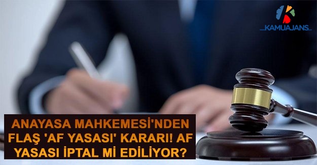 Anayasa Mahkemesi'nden Flaş 'Af Yasası' Kararı! Af Yasası İptal Mi Ediliyor?