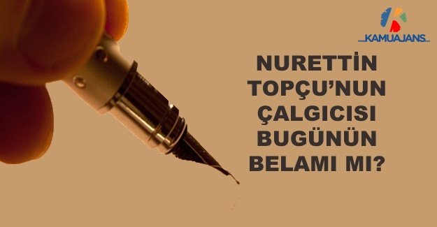 Nurettin Topçu’nun Çalgıcısı, Bugünün Belamı mı?
