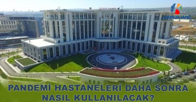 Pandemi Hastaneleri Daha Sonra Nasıl Kullanılacak?