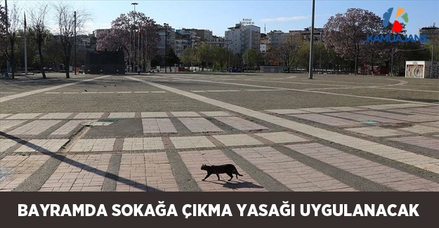 Bayramda 4 Gün Boyunca 81 İlde Sokağa Çıkma Yasağı Olacak