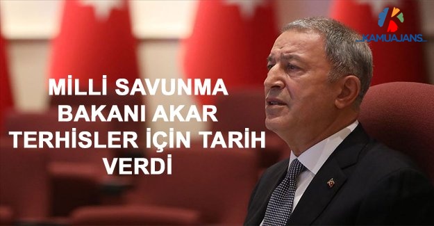 Milli Savunma Bakanı Akar Terhisler İçin Tarih Verdi