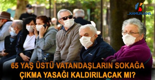 65 Yaş Üstü Vatandaşların Sokağa Çıkma Yasağı Kaldırılacak Mı?