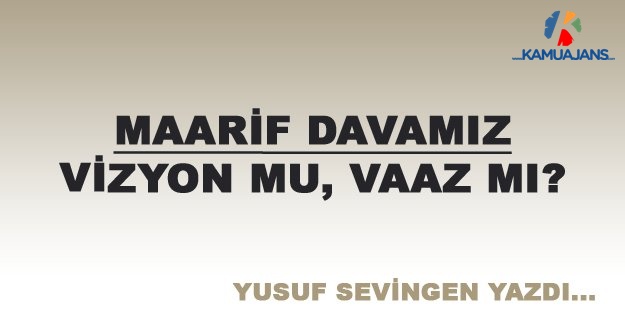 Maarif Davamız: Vizyon Mu, Vaaz Mı?
