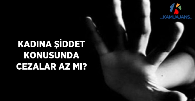 Kadına Şiddet Konusunda Cezalar Az Mı?
