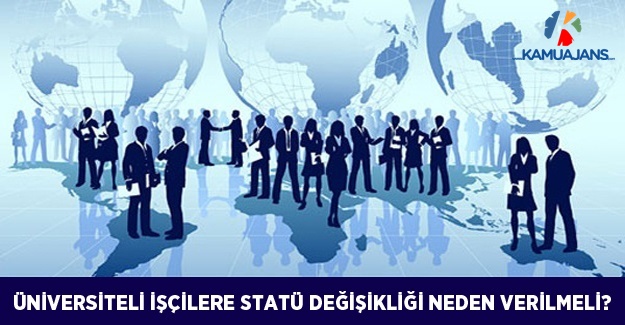 Üniversiteli İşçilere Statü Değişikliği Neden Verilmeli?