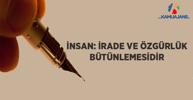 İnsan: İrade ve Özgürlük Bütünlemesidir