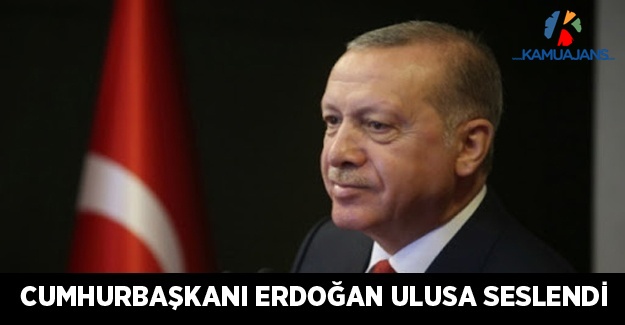 Cumhurbaşkanı Erdoğan Ulusa Seslendi