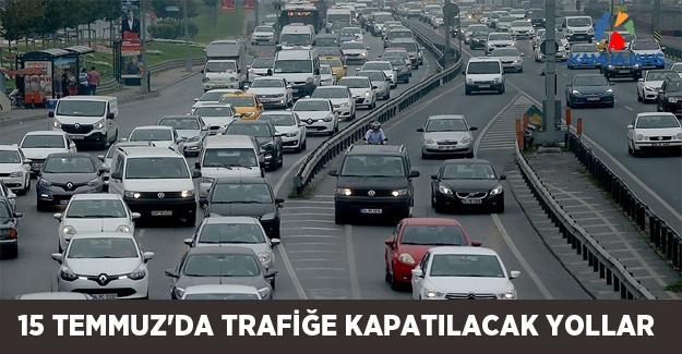 15 Temmuz'da İstanbul'da Trafiğe Kapatılacak Yollar