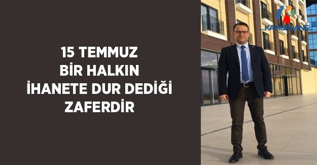 15 Temmuz Bir Halkın İhanete Dur Dediği Zaferdir