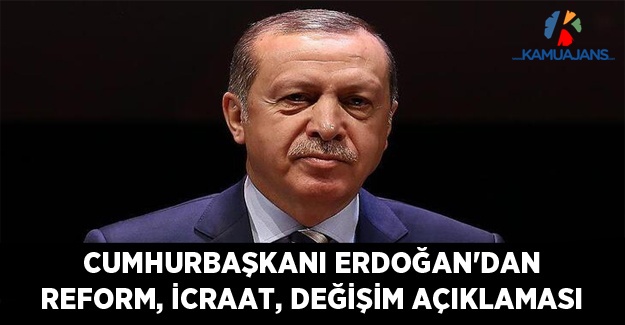 Cumhurbaşkanı Erdoğan'dan Reform, İcraat, Değişim Açıklaması