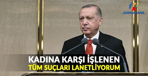 Erdoğan: Kadına Karşı İşlenen Tüm Suçları Lanetliyorum