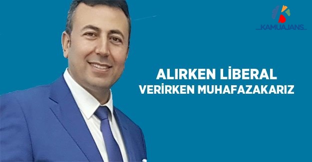 Alırken Liberal Verirken Muhafazakarız