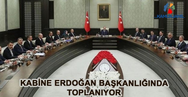 Kabine Erdoğan Başkanlığında Toplanıyor