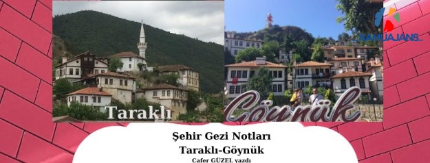ŞEHİR GEZİ NOTLARI  (Taraklı, Göynük)