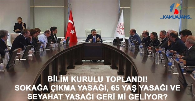 Bilim Kurulu Toplandı! Sokağa Çıkma Yasağı, 65 Yaş Yasağı Ve Seyahat Yasağı Geri Mi Geliyor?