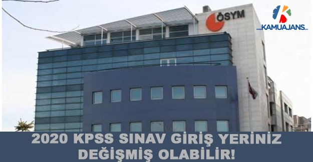 2020 KPSS Sınav Giriş Yeriniz Değişmiş Olabilir!