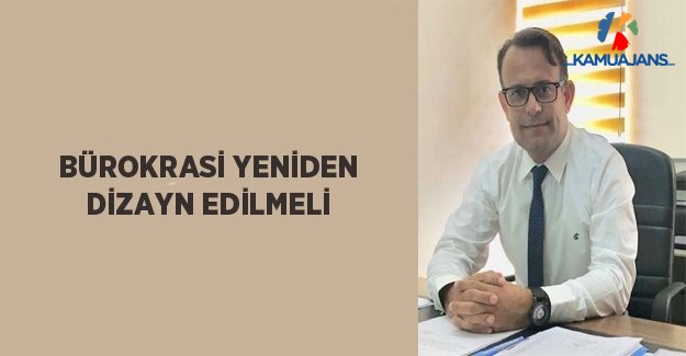 Bürokrasi Yeniden Dizayn Edilmeli