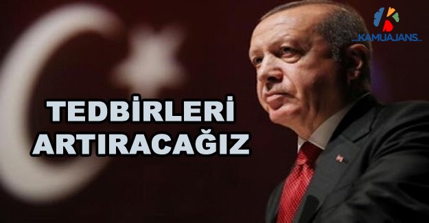Cumhurbaşkanı Erdoğan'dan Son Dakika Açıklama: Tedbirleri Artıracağız