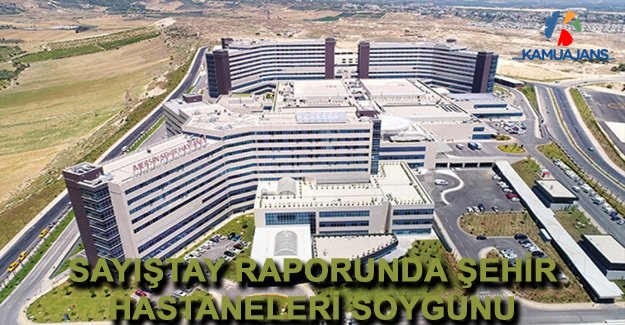 Sayıştay Raporunda Şehir Hastaneleri Soygunu