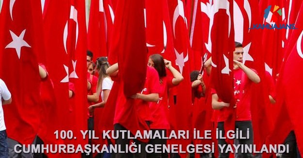 100. Yıl Kutlamaları İle İlgili Cumhurbaşkanlığı Genelgesi Yayınlandı
