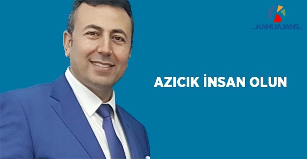 Azıcık İnsan Olun