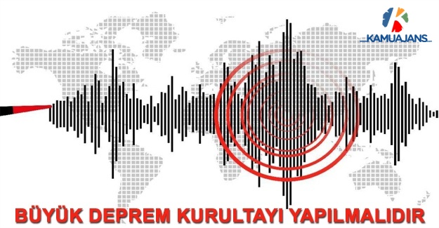 Büyük Deprem Kurultayı Yapılmalıdır