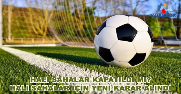 Halı Sahalar Kapatıldı Mı? Halı Sahalar İçin Yeni Karar Alındı