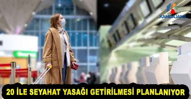 20 İle Seyahat Yasağı Getirilmesi Planlanıyor