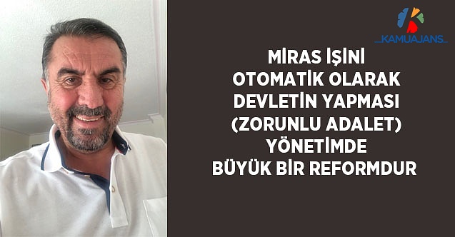 Miras İşini Otomatik Olarak Devletin Yapması (Zorunlu Adalet) Yönetimde Büyük Bir Reformdur