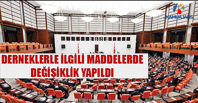 Derneklerle İlgili Maddelerde Değişiklik Yapıldı