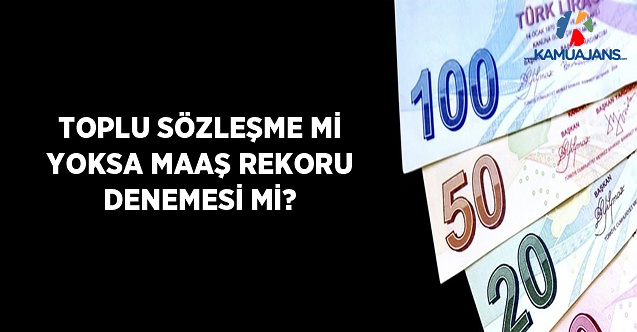 Toplu Sözleşme Mi Yoksa Maaş Rekoru Denemesi Mi?