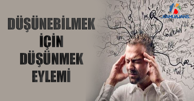 Düşünebilmek İçin Düşünmek Eylemi