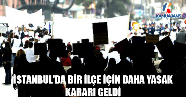 İstanbul'da Bir İlçe İçin Daha Yasak Kararı Geldi